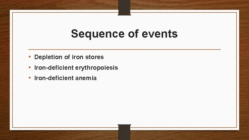 Sequence of events • Depletion of iron stores • Iron-deficient erythropoiesis • Iron-deficient anemia