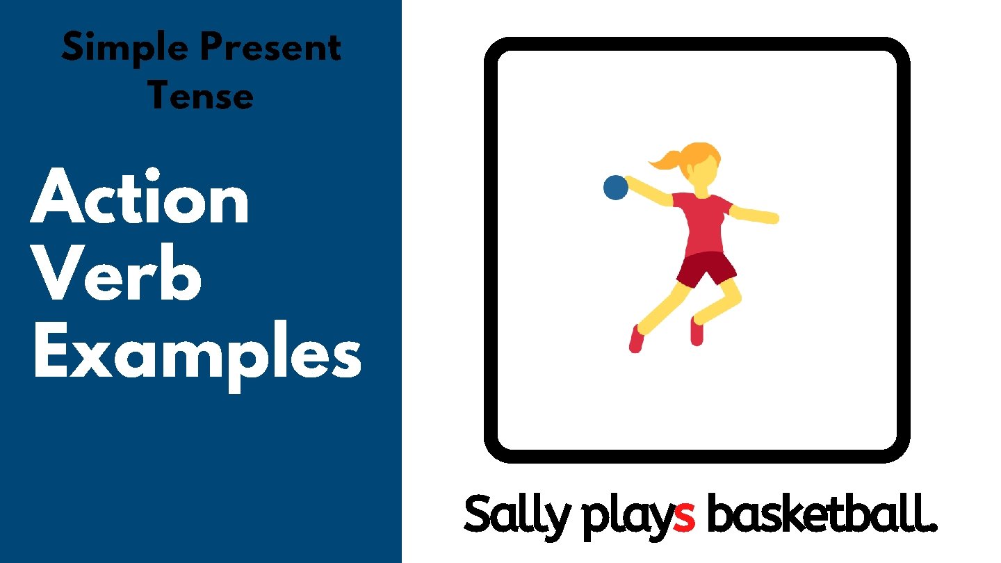 Simple Present Tense Action Verb Examples Sally plays basketball. 