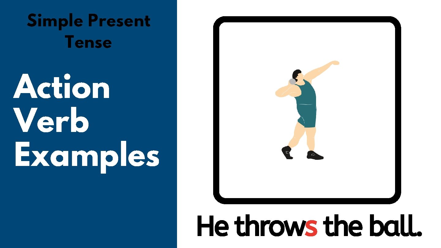 Simple Present Tense Action Verb Examples He throws the ball. 