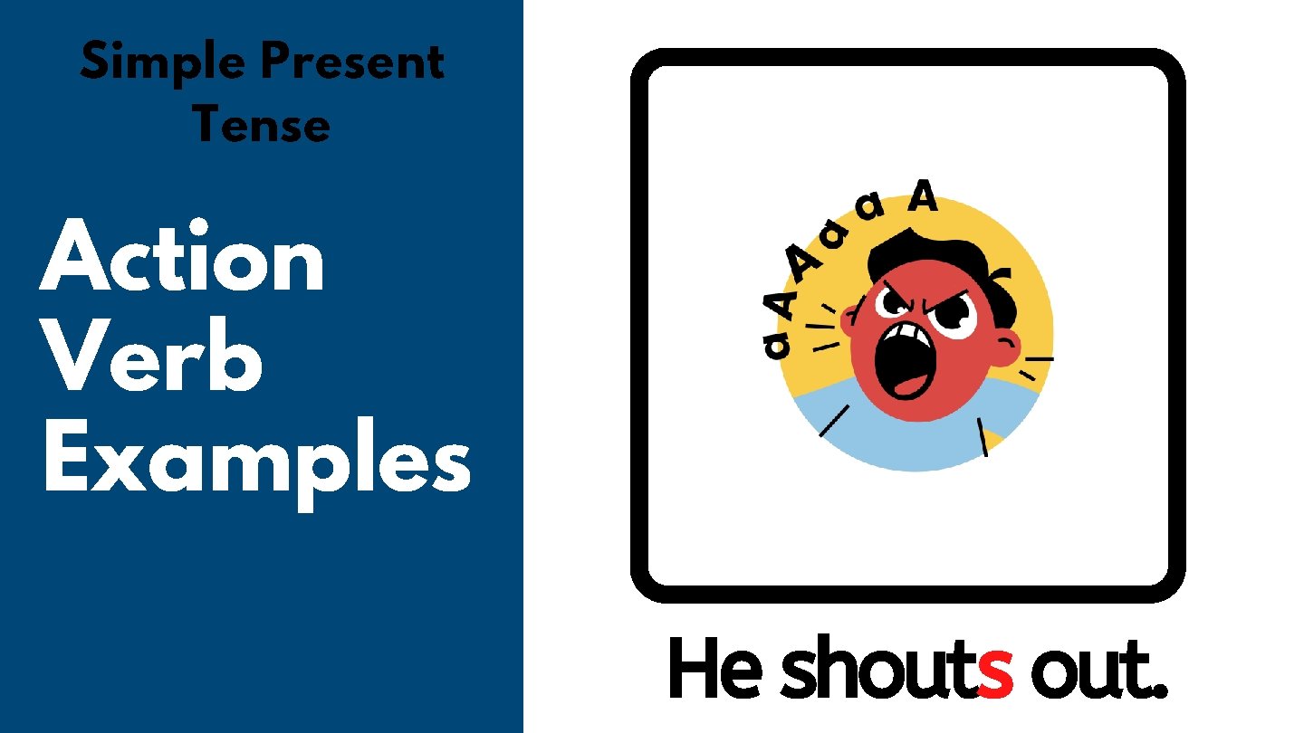 Simple Present Tense Action Verb Examples He shouts out. 