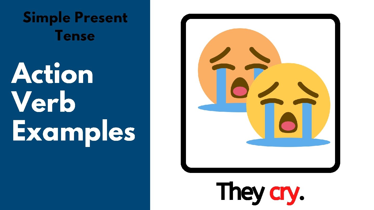 Simple Present Tense Action Verb Examples They cry. 