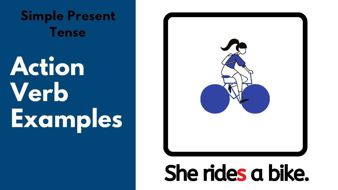 Simple Present Tense Action Verb Examples She rides a bike. 
