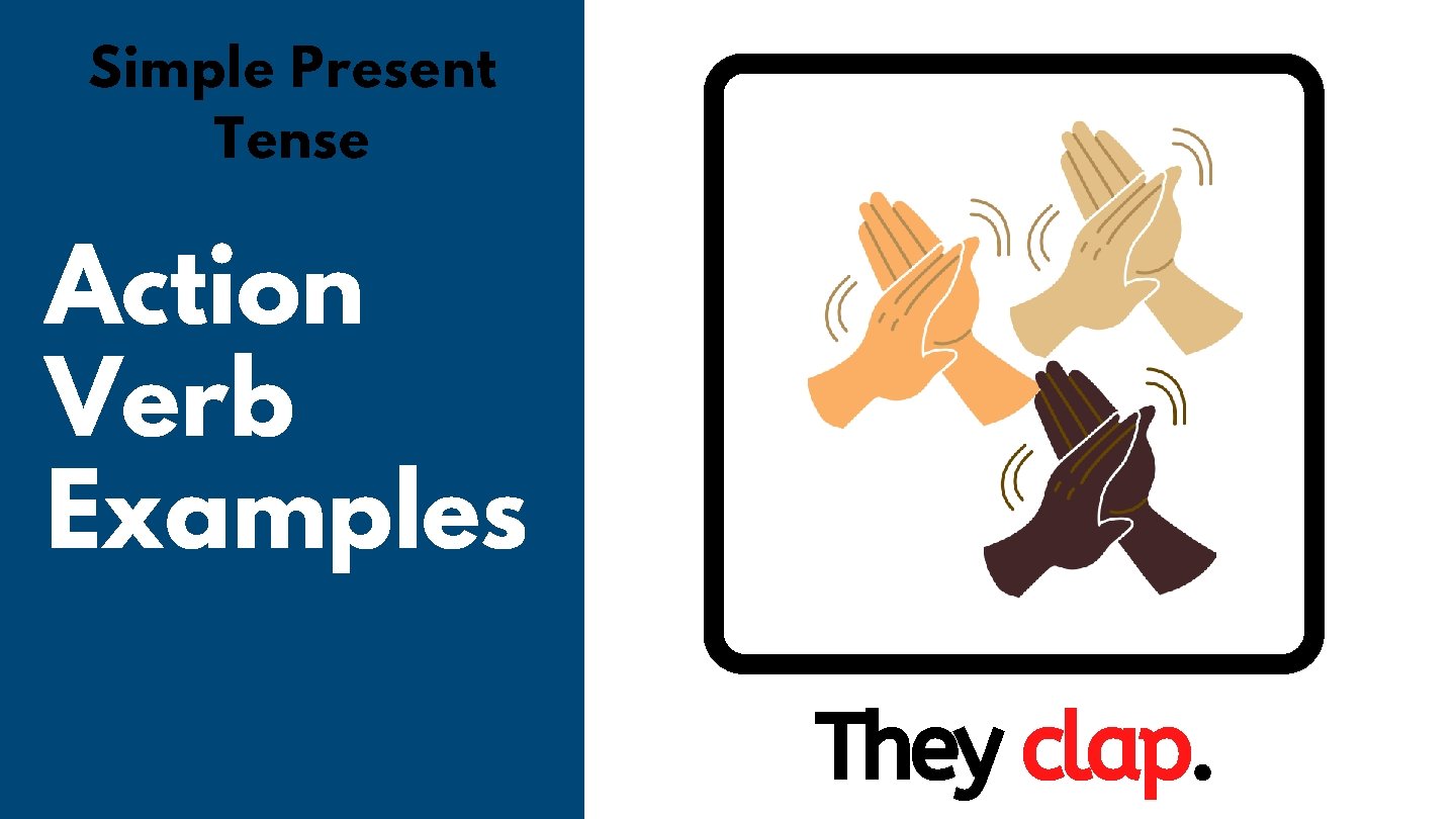 Simple Present Tense Action Verb Examples They clap. 