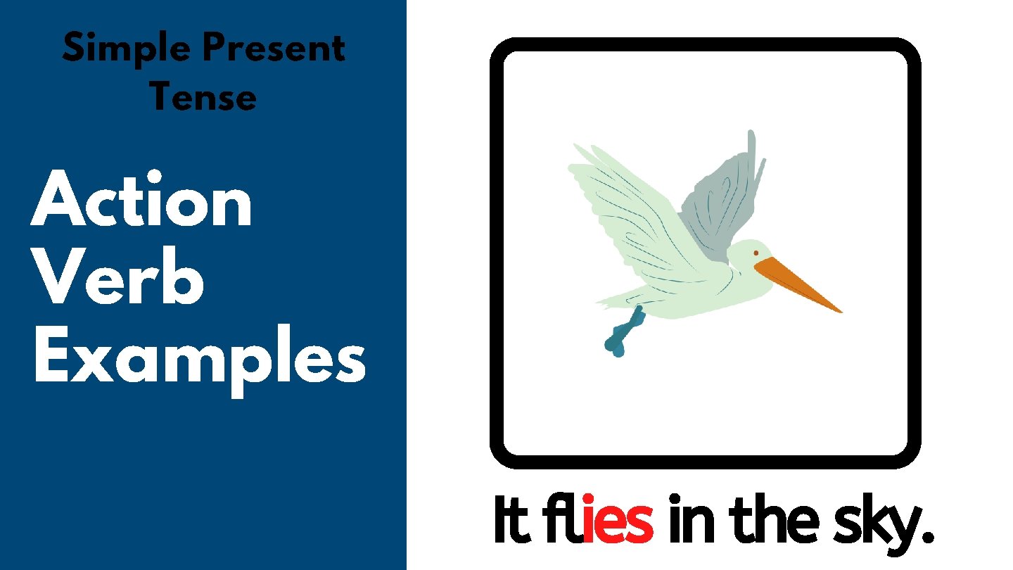 Simple Present Tense Action Verb Examples It flies in the sky. 