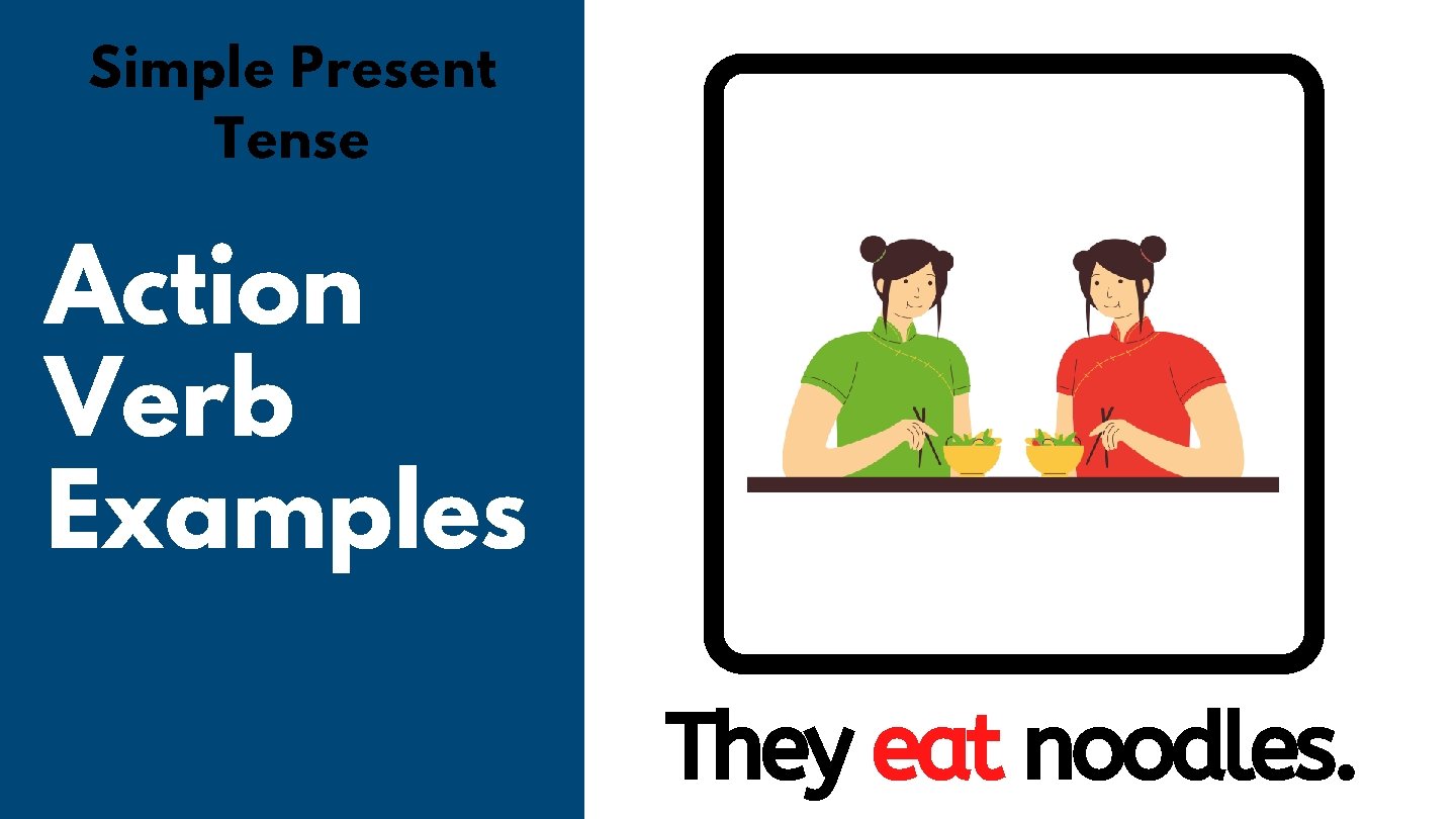 Simple Present Tense Action Verb Examples They eat noodles. 