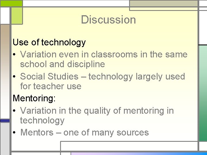 Discussion Use of technology • Variation even in classrooms in the same school and