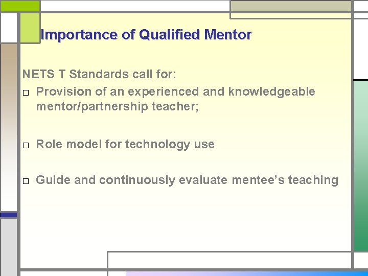Importance of Qualified Mentor NETS T Standards call for: □ Provision of an experienced