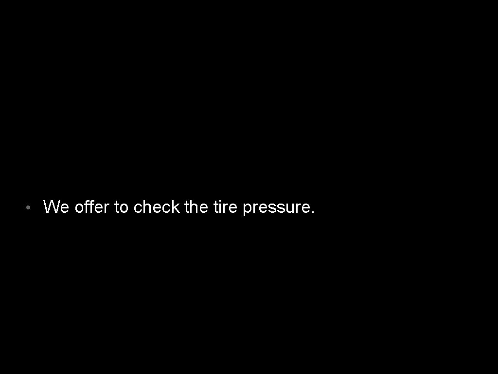  • We offer to check the tire pressure. 