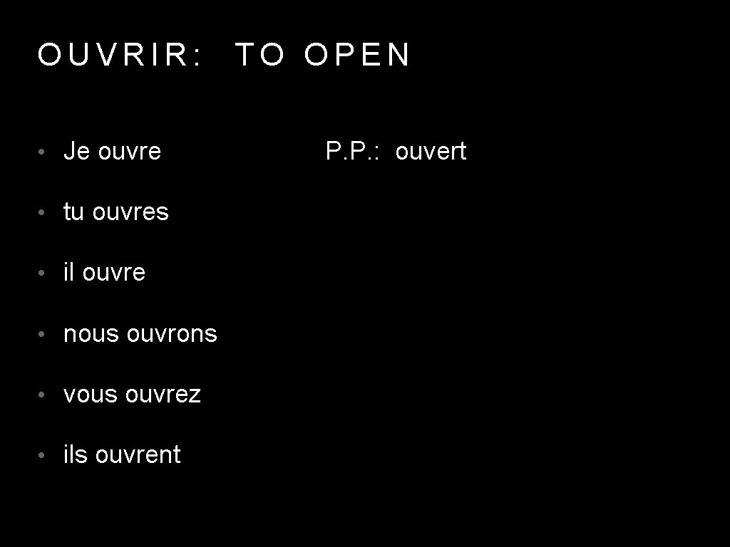 OUVRIR: • Je ouvre • tu ouvres • il ouvre • nous ouvrons •