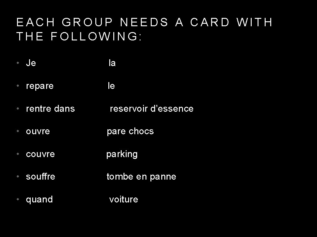 EACH GROUP NEEDS A CARD WITH THE FOLLOWING: • Je la • repare le