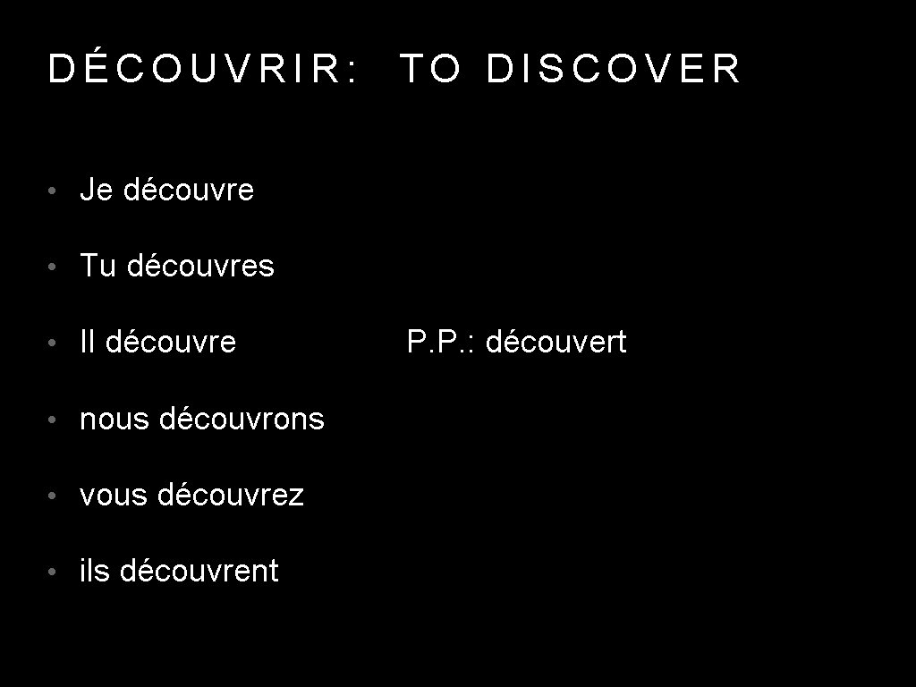 DÉCOUVRIR: TO DISCOVER • Je découvre • Tu découvres • Il découvre • nous