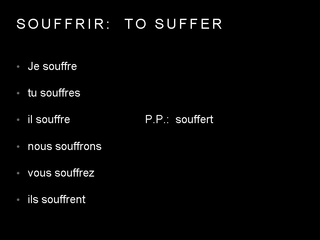 SOUFFRIR: TO SUFFER • Je souffre • tu souffres • il souffre • nous