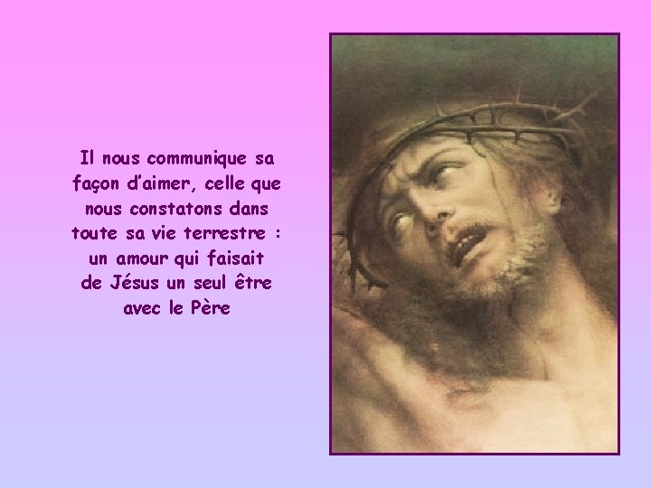 Il nous communique sa façon d’aimer, celle que nous constatons dans toute sa vie