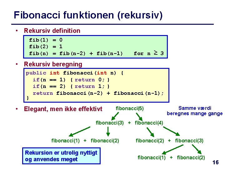 Fibonacci funktionen (rekursiv) • Rekursiv definition fib(1) = 0 fib(2) = 1 fib(n) =