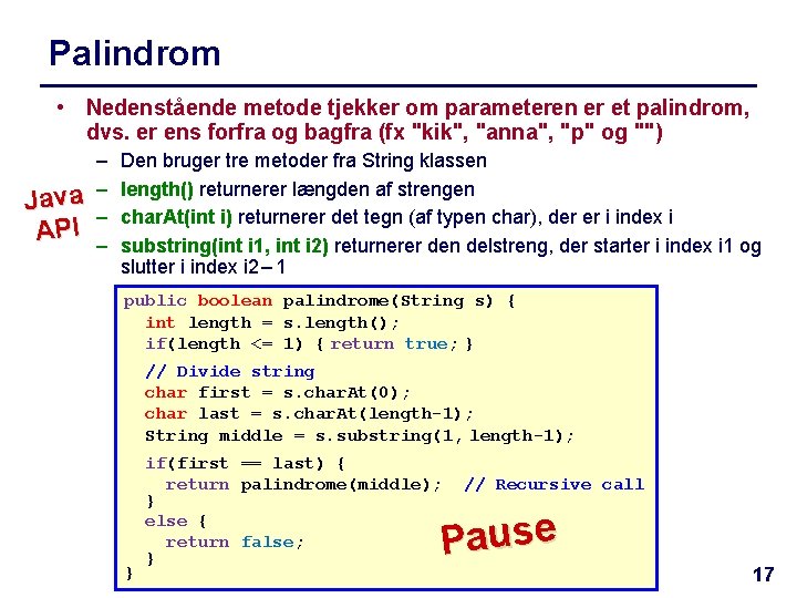 Palindrom • Nedenstående metode tjekker om parameteren er et palindrom, dvs. er ens forfra