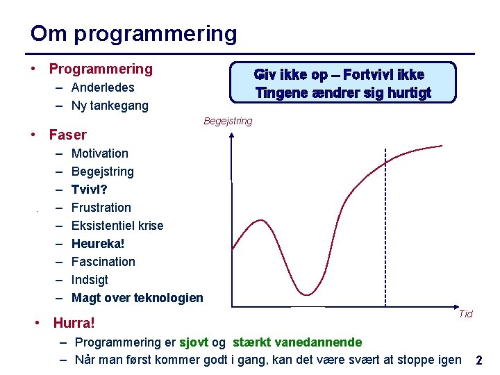 Om programmering • Programmering Giv ikke op – Fortvivl ikke Tingene ændrer sig hurtigt