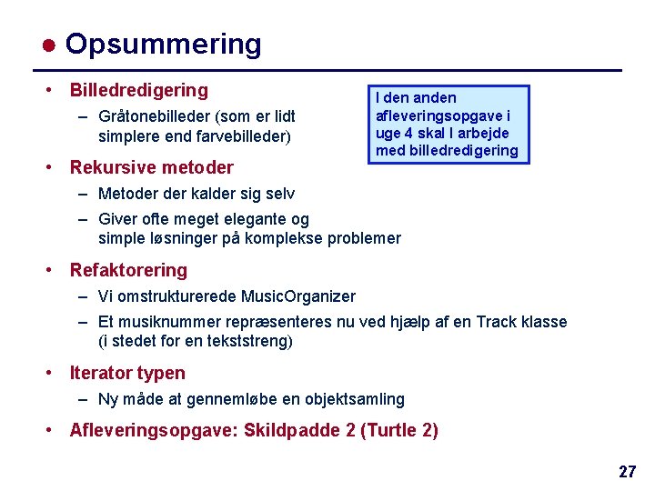 ● Opsummering • Billedredigering – Gråtonebilleder (som er lidt simplere end farvebilleder) • Rekursive