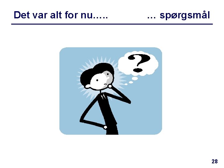 Det var alt for nu…. . … spørgsmål 28 