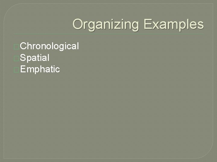Organizing Examples �Chronological �Spatial �Emphatic 