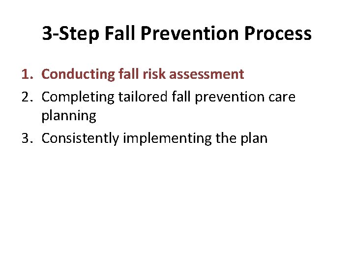 3 -Step Fall Prevention Process 1. Conducting fall risk assessment 2. Completing tailored fall