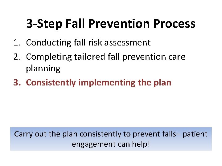 3 -Step Fall Prevention Process 1. Conducting fall risk assessment 2. Completing tailored fall