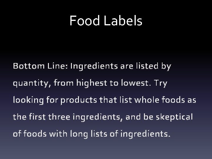 Food Labels Bottom Line: Ingredients are listed by quantity, from highest to lowest. Try