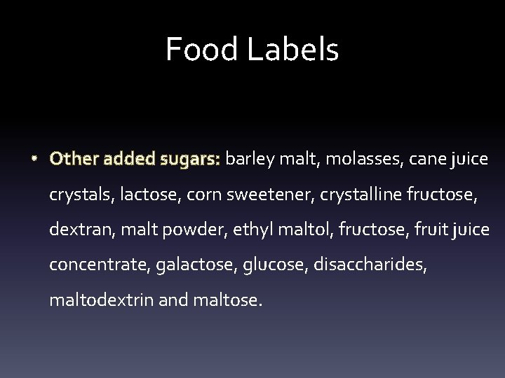 Food Labels • Other added sugars: barley malt, molasses, cane juice crystals, lactose, corn