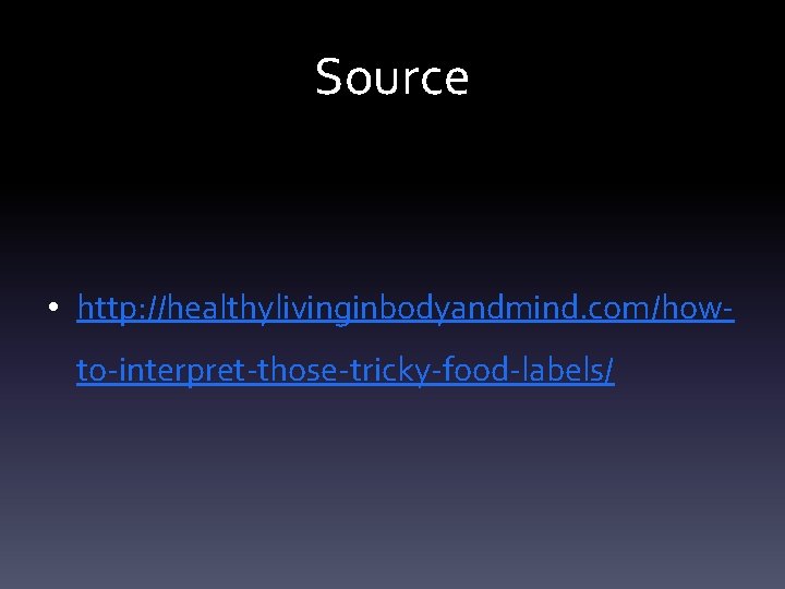 Source • http: //healthylivinginbodyandmind. com/howto-interpret-those-tricky-food-labels/ 