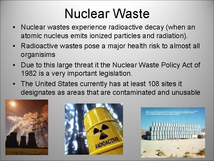 Nuclear Waste • Nuclear wastes experience radioactive decay (when an atomic nucleus emits ionized