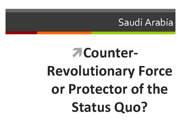 Saudi Arabia Counter- Revolutionary Force or Protector of the Status Quo? 