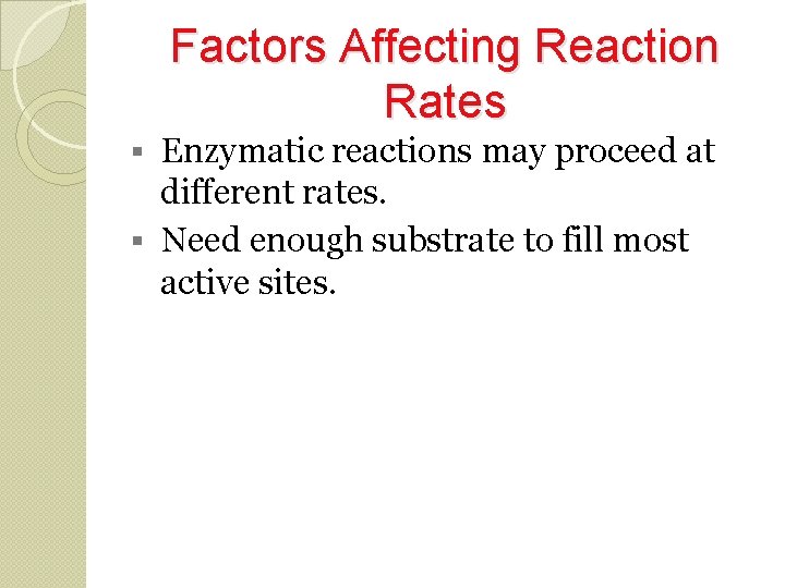 Factors Affecting Reaction Rates Enzymatic reactions may proceed at different rates. Need enough substrate