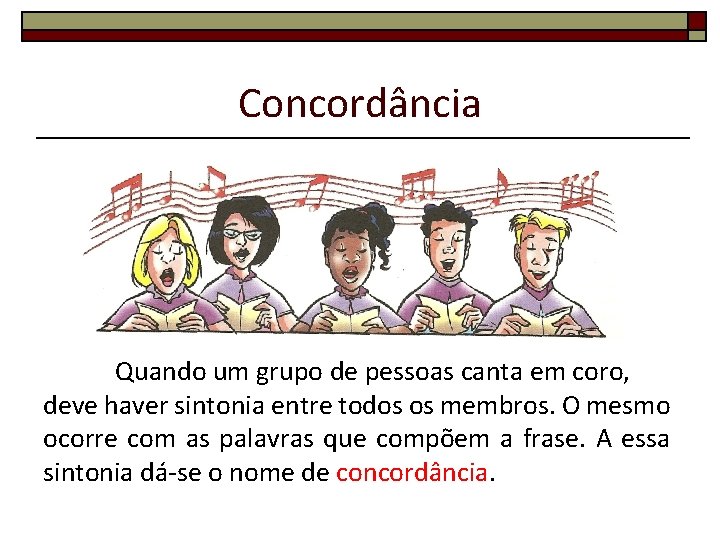 Concordância Quando um grupo de pessoas canta em coro, deve haver sintonia entre todos Concordância Quando um grupo de pessoas canta em coro, deve haver sintonia entre todos