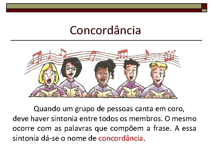 Concordância Quando um grupo de pessoas canta em coro, deve haver sintonia entre todos