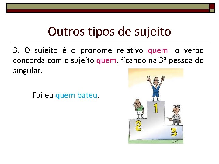 Outros tipos de sujeito 3. O sujeito é o pronome relativo quem: o verbo Outros tipos de sujeito 3. O sujeito é o pronome relativo quem: o verbo