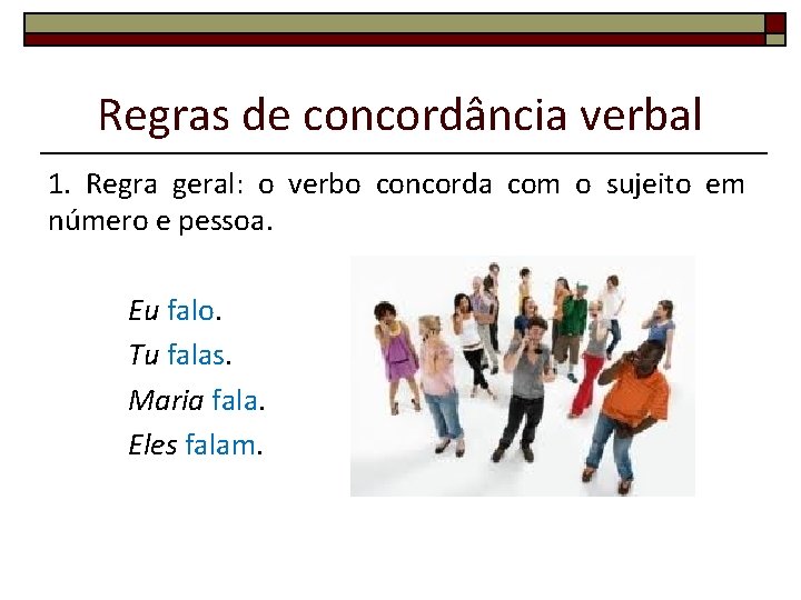 Regras de concordância verbal 1. Regra geral: o verbo concorda com o sujeito em