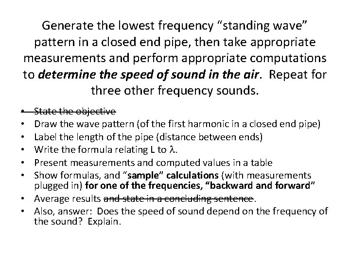 Generate the lowest frequency “standing wave” pattern in a closed end pipe, then take