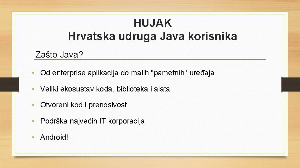 HUJAK Hrvatska udruga Java korisnika Zašto Java? • Od enterprise aplikacija do malih "pametnih"