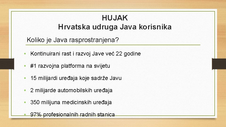 HUJAK Hrvatska udruga Java korisnika Koliko je Java rasprostranjena? • Kontinuirani rast i razvoj