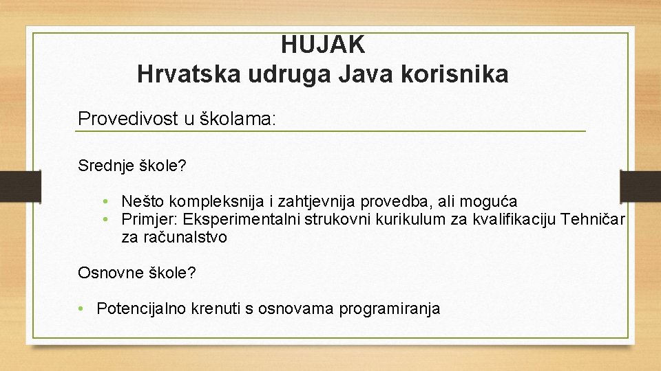 HUJAK Hrvatska udruga Java korisnika Provedivost u školama: Srednje škole? • Nešto kompleksnija i