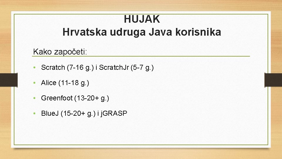 HUJAK Hrvatska udruga Java korisnika Kako započeti: • Scratch (7 -16 g. ) i