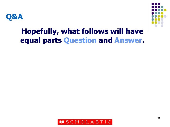 Q&A Hopefully, what follows will have equal parts Question and Answer. 13 