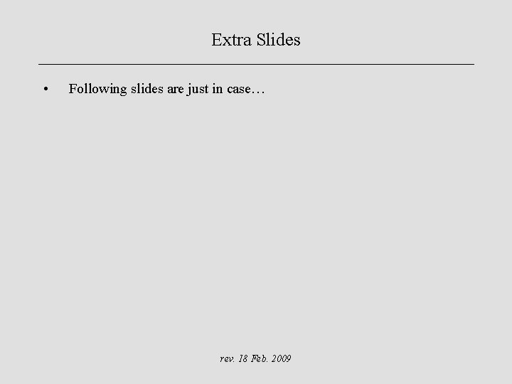 Extra Slides • Following slides are just in case… rev. 18 Feb. 2009 