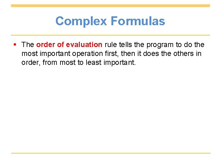 Complex Formulas § The order of evaluation rule tells the program to do the