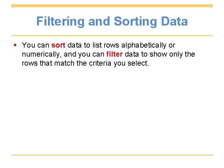Filtering and Sorting Data § You can sort data to list rows alphabetically or
