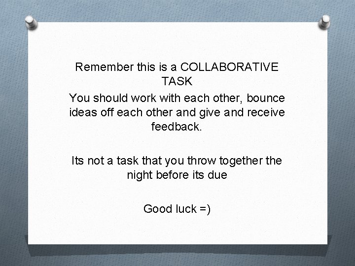 Remember this is a COLLABORATIVE TASK You should work with each other, bounce ideas