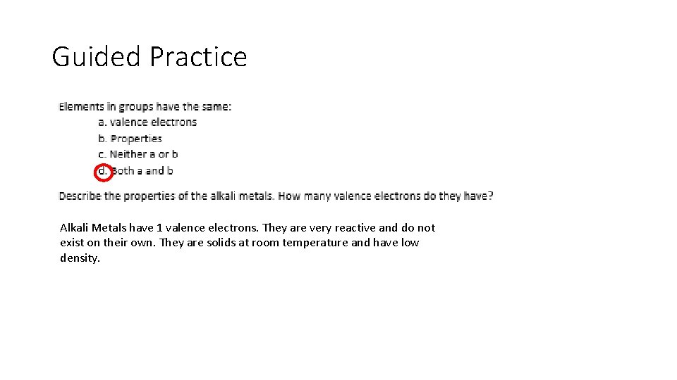 Guided Practice Alkali Metals have 1 valence electrons. They are very reactive and do