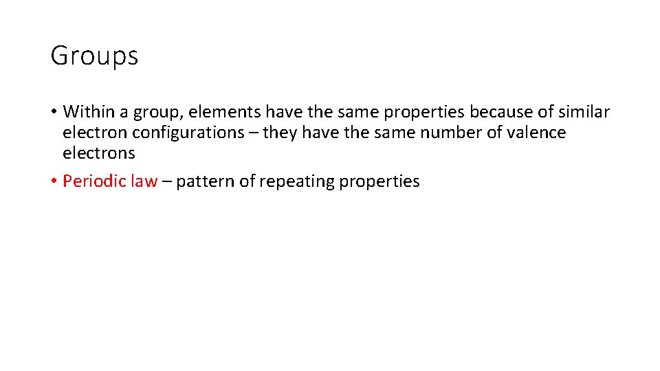 Groups • Within a group, elements have the same properties because of similar electron