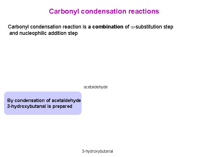 Carbonyl condensation reactions Carbonyl condensation reaction is a combination of -substitution step and nucleophilic Carbonyl condensation reactions Carbonyl condensation reaction is a combination of -substitution step and nucleophilic