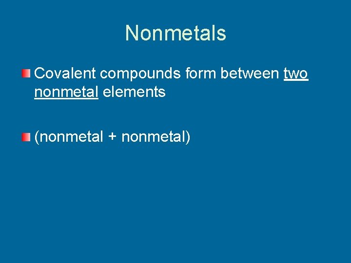 Nonmetals Covalent compounds form between two nonmetal elements (nonmetal + nonmetal) 