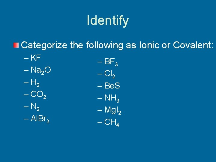 Identify Categorize the following as Ionic or Covalent: – KF – Na 2 O